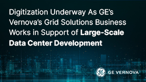 Digitization Underway As GE’s Vernova’s Grid Solutions Business Works in Support of Large-Scale Data Center Development